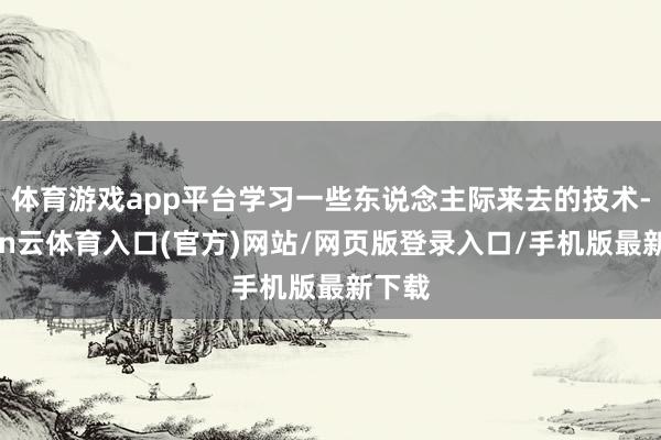 体育游戏app平台学习一些东说念主际来去的技术-开yun云体育入口(官方)网站/网页版登录入口/手机版最新下载